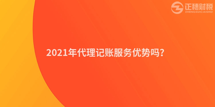 2023年代理记账服务优势吗?
