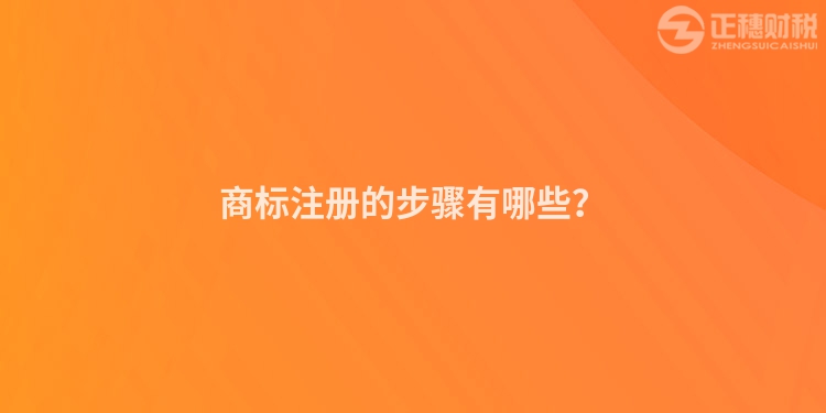 商标注册的步骤有哪些?
