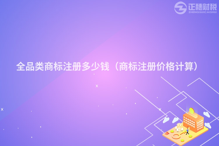 全品类商标注册多少钱（商标注册价格计算）