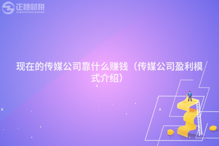 现在的传媒公司靠什么赚钱(传媒公司盈利模式介绍)