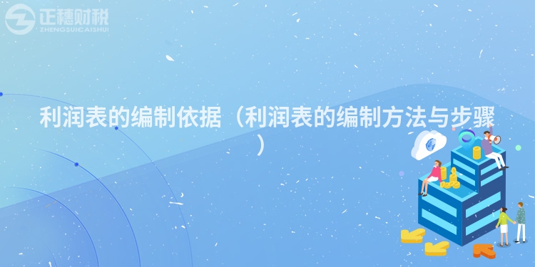 利润表的编制依据(利润表的编制方法与步骤)