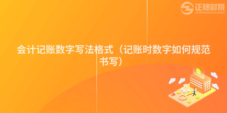 会计记账数字写法格式(记账时数字如何规范书写)