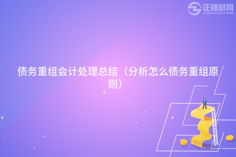 债务重组会计处理总结(分析怎么债务重组原则)