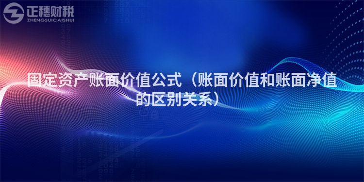 固定资产账面价值公式(账面价值和账面净值的区别关系)