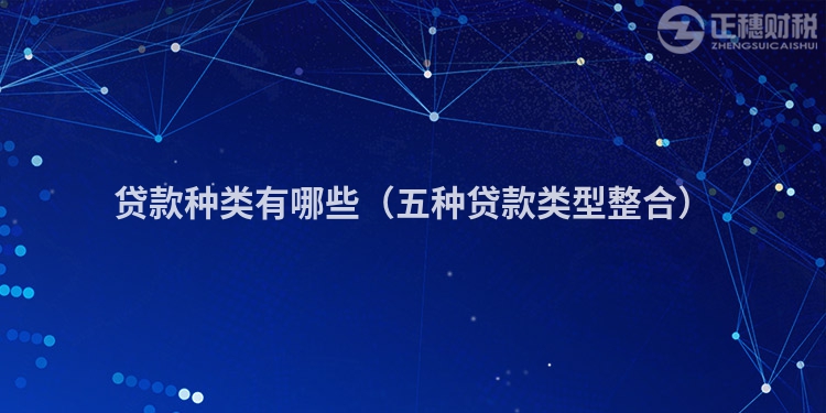 贷款种类有哪些(五种贷款类型整合)