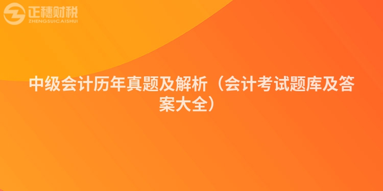 中级会计历年真题及解析(会计考试题库及答案大全)