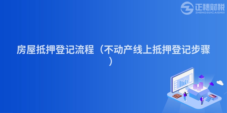 房屋抵押登记流程(不动产线上抵押登记步骤)