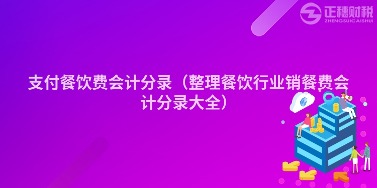 支付餐饮费会计分录(整理餐饮行业销餐费会计分录大全)