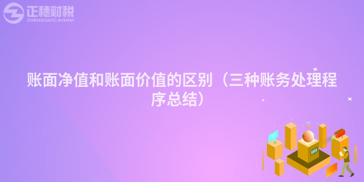 账面净值和账面价值的区别(三种账务处理程序总结)