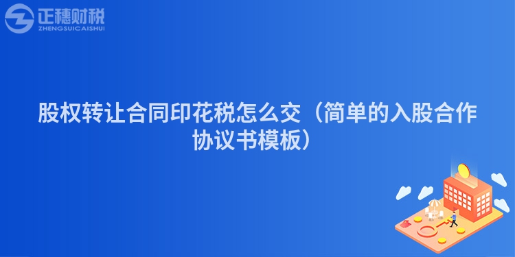 股权转让合同印花税怎么交(简单的入股合作协议书模板)