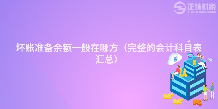 坏账准备余额一般在哪方(完整的会计科目表汇总)