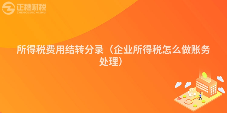 所得税费用结转分录(企业所得税怎么做账务处理)