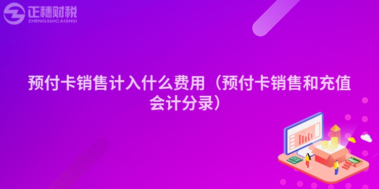 预付卡销售计入什么费用(预付卡销售和充值会计分录)