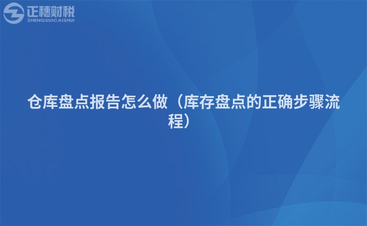 仓库盘点报告怎么做(库存盘点的正确步骤流程)