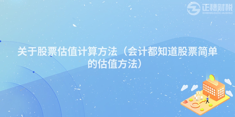 关于股票估值计算方法(会计都知道股票简单的估值方法)