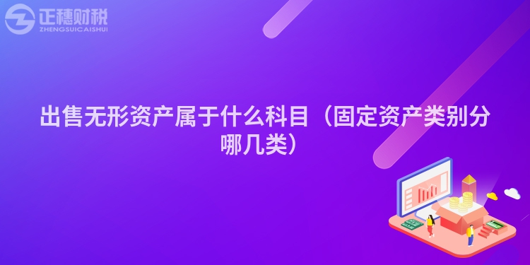 出售无形资产属于什么科目(固定资产类别分哪几类)