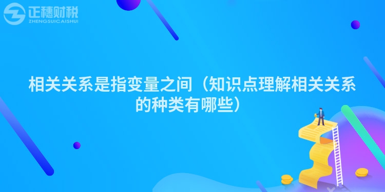 相关关系是指变量之间(知识点理解相关关系的种类有哪些)
