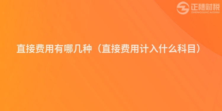 直接费用有哪几种(直接费用计入什么科目)