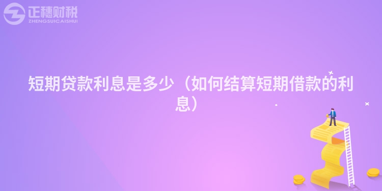 短期贷款利息是多少(如何结算短期借款的利息)