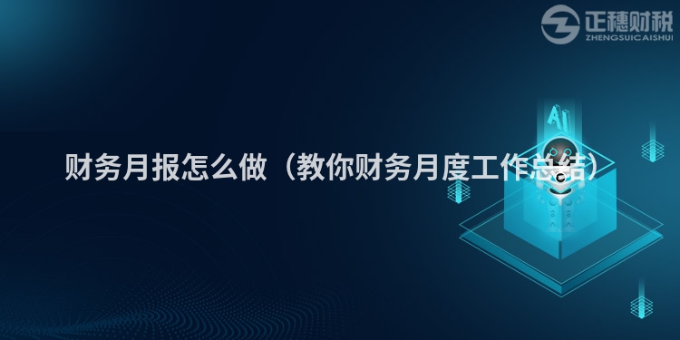 财务月报怎么做(教你财务月度工作总结)