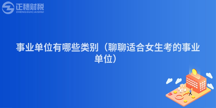 事业单位有哪些类别(聊聊适合女生考的事业单位)