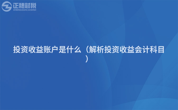 投资收益账户是什么(解析投资收益会计科目)