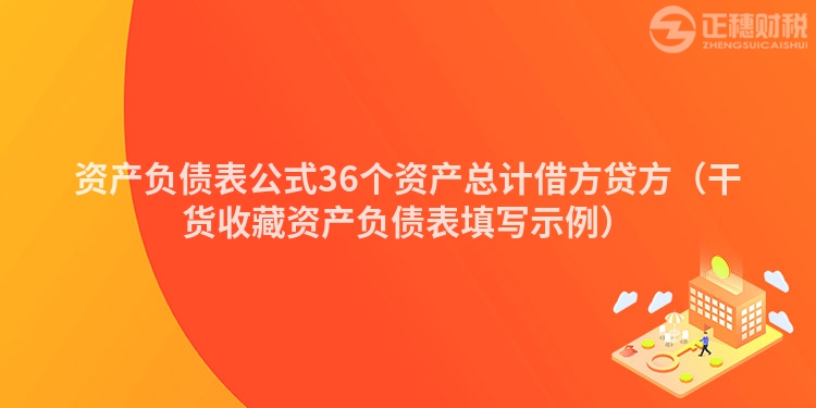 资产负债表公式36个资产总计借方贷方(干货收藏资产负债表填写示例)
