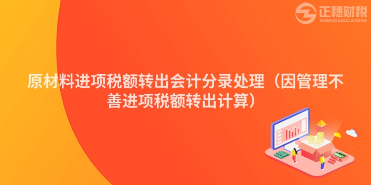 原材料进项税额转出会计分录处理(因管理不善进项税额转出计算)