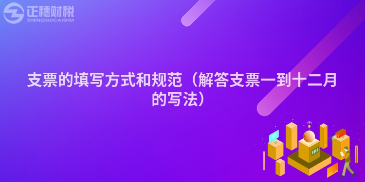 支票的填写方式和规范(解答支票一到十二月的写法)