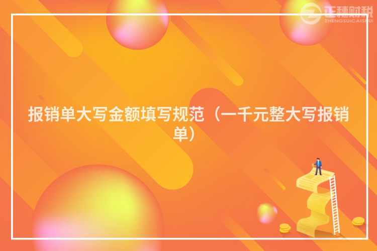 报销单大写金额填写规范(一千元整大写报销单)