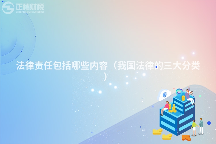 法律责任包括哪些内容(我国法律的三大分类)