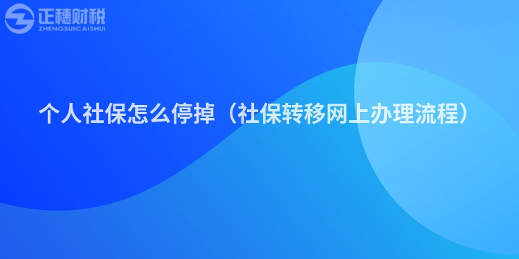 个人社保怎么停掉(社保转移网上办理流程)