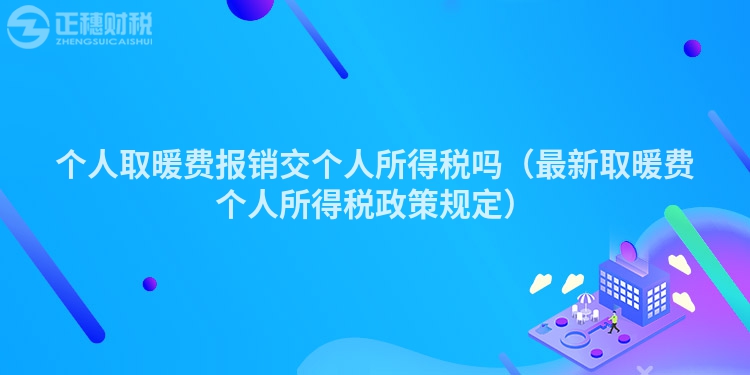 个人取暖费报销交个人所得税吗(最新取暖费个人所得税政策规定)