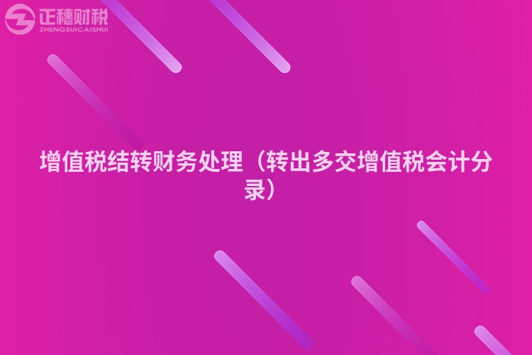 增值税结转财务处理(转出多交增值税会计分录)