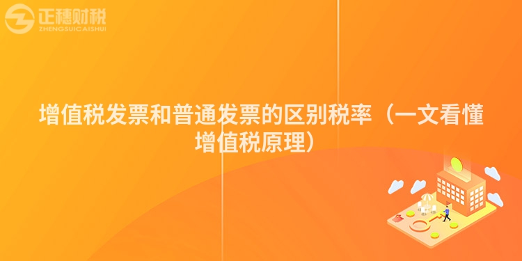 增值税发票和普通发票的区别税率(一文看懂增值税原理)
