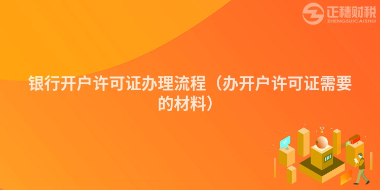 银行开户许可证办理流程(办开户许可证需要的材料)