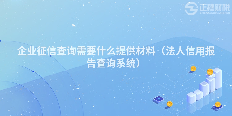 企业征信查询需要什么提供材料(法人信用报告查询系统)