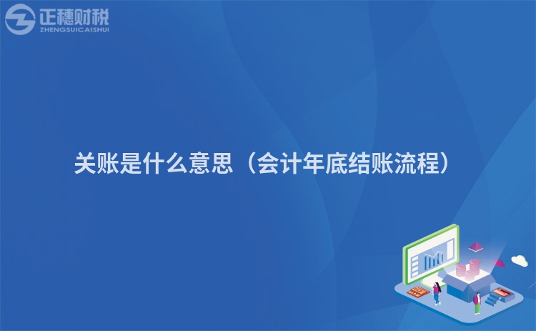 关账是什么意思（会计年底结账流程）