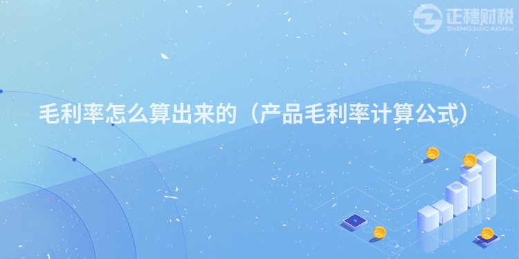 毛利率怎么算出来的（产品毛利率计算公式）
