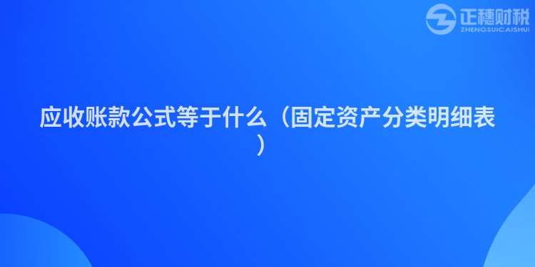 应收账款公式等于什么(固定资产分类明细表)