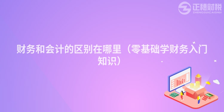 财务和会计的区别在哪里(零基础学财务入门知识)