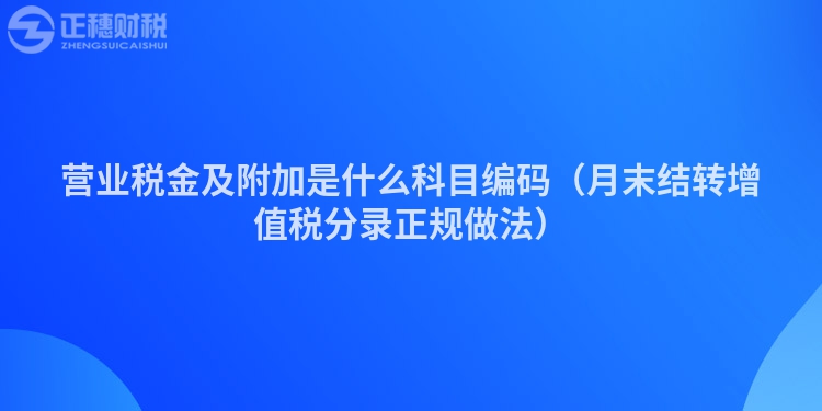 营业税金及附加是什么科目编码（月末结转增值税分录正规做法）