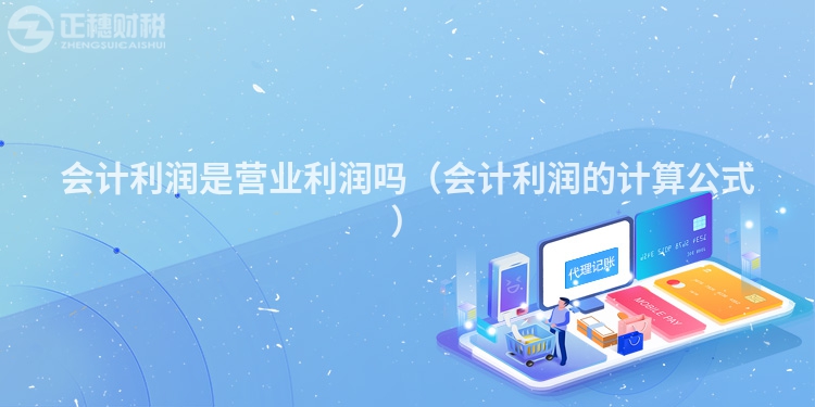 会计利润是营业利润吗(会计利润的计算公式)