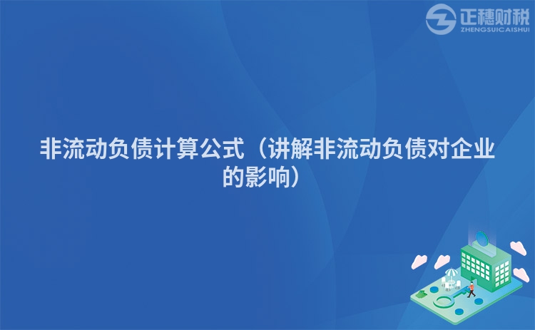 非流动负债计算公式(讲解非流动负债对企业的影响)