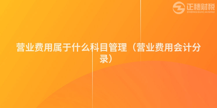 营业费用属于什么科目管理(营业费用会计分录)