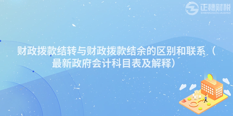 财政拨款结转与财政拨款结余的区别和联系(最新政府会计科目表及解释)