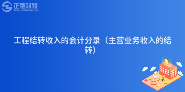 工程结转收入的会计分录(主营业务收入的结转)