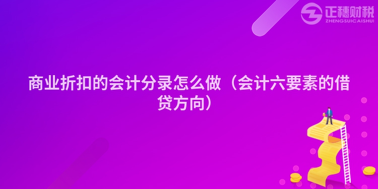 商业折扣的会计分录怎么做(会计六要素的借贷方向)