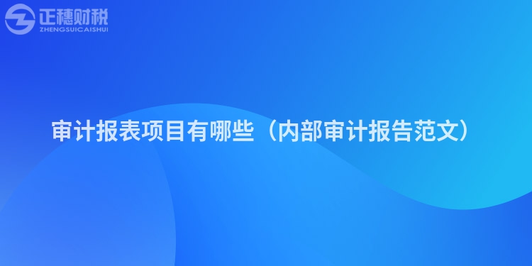 审计报表项目有哪些(内部审计报告范文)