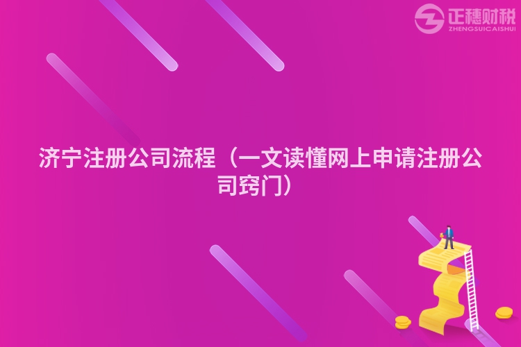 济宁注册公司流程(一文读懂网上申请注册公司窍门)